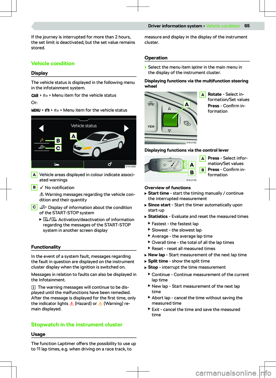 SKODA KODIAQ 2017 Owner´s Manual If the journey is interrupted for more than 2 hours,
the set limit is deactivated, but the set value remains
stored.
Vehicle condition
Display
The vehicle status is displayed in the following menu
in SKODA KODIAQ 2017 Owner´s Manual If the journey is interrupted for more than 2 hours,
the set limit is deactivated, but the set value remains
stored.
Vehicle condition
Display
The vehicle status is displayed in the following menu
in