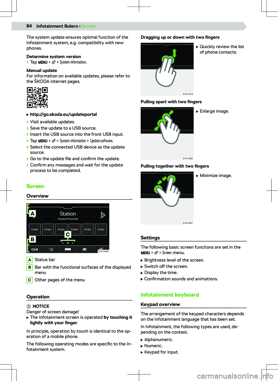 SKODA KODIAQ 2018  Owner´s Manual The system update ensures optimal function of the
Infotainment system, e.g. compatibility with new
phones.
Determine system version

