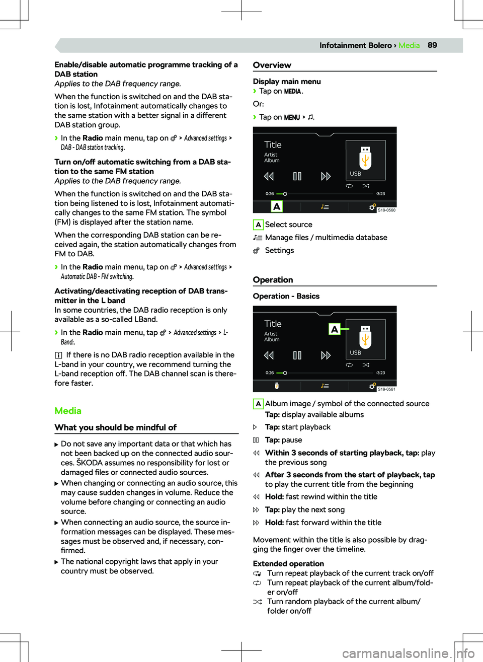 SKODA KODIAQ 2019  Owner´s Manual Enable/disable automatic programme tracking of a
DAB station
Applies to the DAB frequency range.
When the function is switched on and the DAB sta-
tion is lost, Infotainment automatically changes to
t
