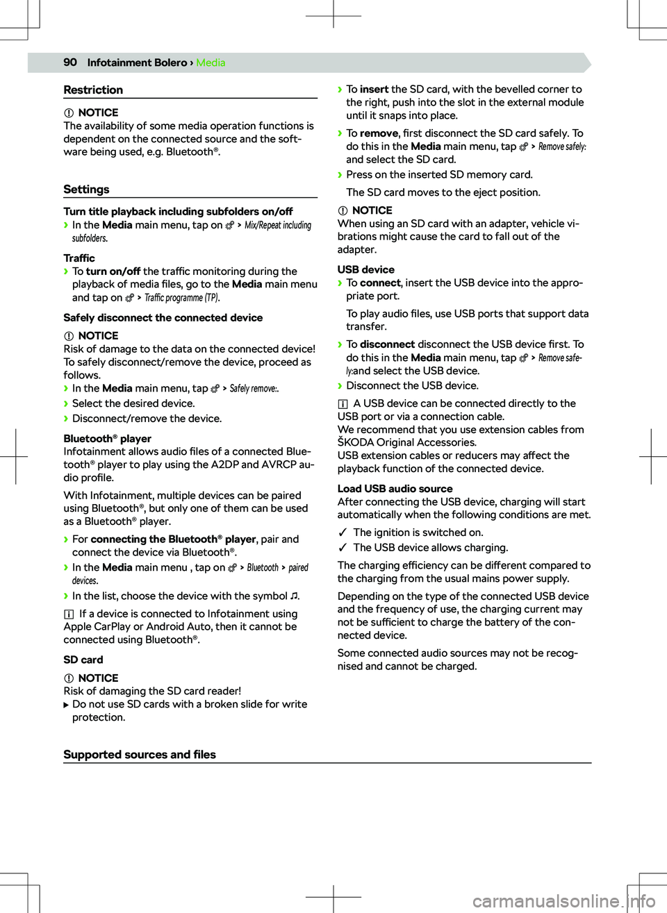 SKODA KODIAQ 2019  Owner´s Manual Restriction
NOTICE
The availability of some media operation functions is
dependent on the connected source and the soft-
ware being used, e.g. Bluetooth