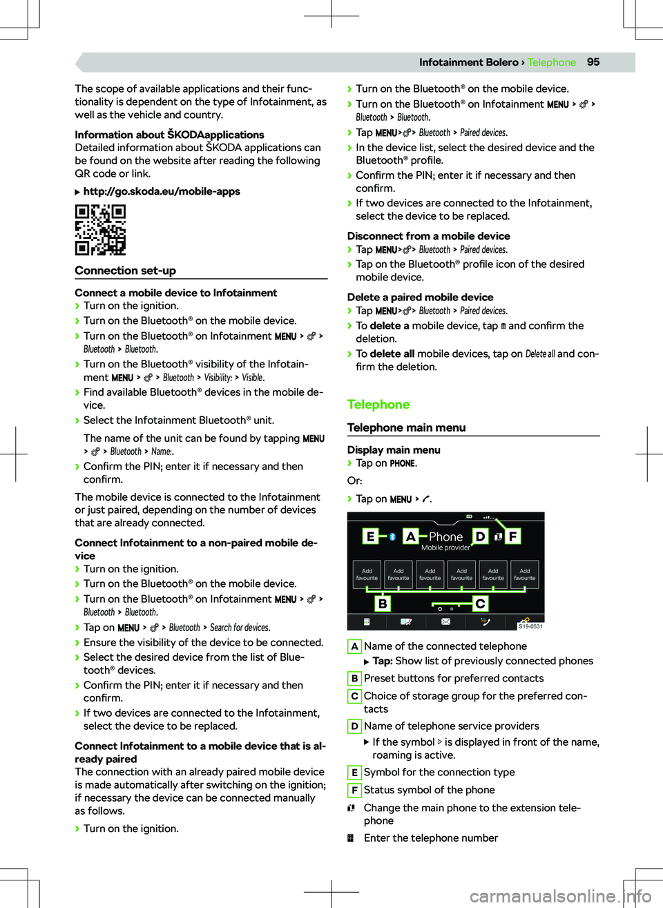 SKODA KODIAQ 2019  Owner´s Manual The scope of available applications and their func-
tionality is dependent on the type of Infotainment, as
well as the vehicle and country.
Information about 