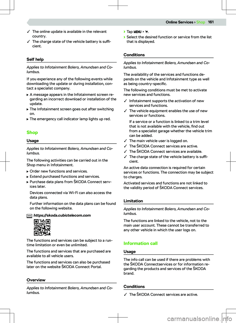 SKODA SUPERB 2018  Owner´s Manual qThe online update is available in the relevant
country.
q The charge state of the vehicle battery is  suffi-
cient.
Self help
Applies to Infotainment Bolero, Amundsen and Co-
lumbus.
If you experie