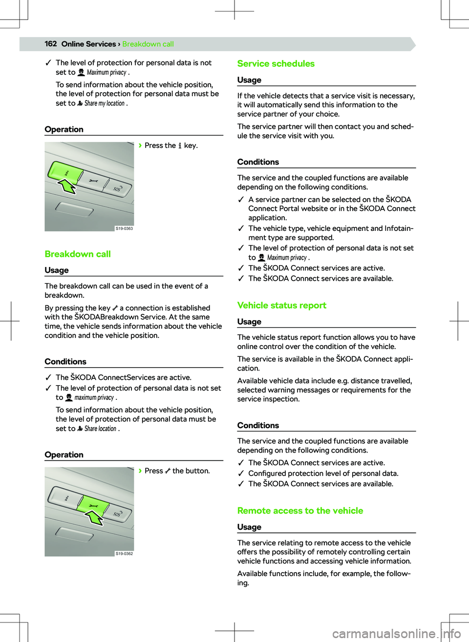 SKODA SUPERB 2021  Owner´s Manual qThe level of protection for personal data is not
set to  
Maximum privacy
 .
To send information about the vehicle position,
the level of protection for personal data must be
set to 
 
Share my loca