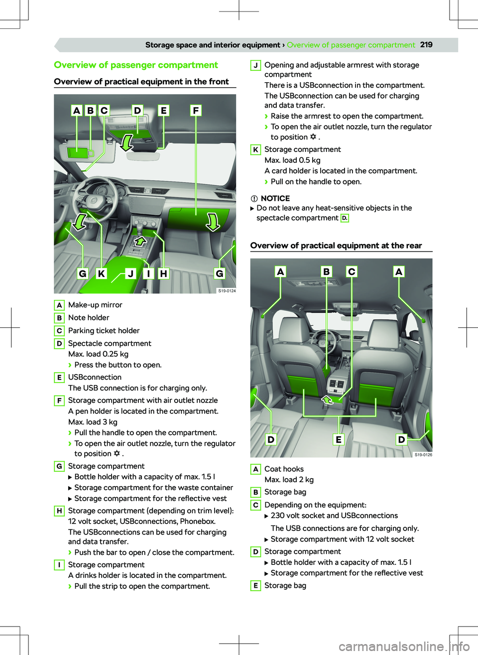 SKODA SUPERB 2022 Owner´s Manual Overview of passenger compartment
Overview of practical equipment in the frontAMake-up mirrorBNote holderCParking ticket holderDSpectacle compartment
Max. load 0.25 kg
SKODA SUPERB 2022 Owner´s Manual Overview of passenger compartment
Overview of practical equipment in the frontAMake-up mirrorBNote holderCParking ticket holderDSpectacle compartment
Max. load 0.25 kg