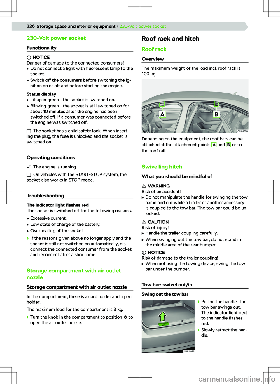 SKODA SUPERB 2022 Owner´s Manual 230-Volt power socket
Functionality
NOTICE
Danger of damage to the connected consumers!
SKODA SUPERB 2022 Owner´s Manual 230-Volt power socket
Functionality
NOTICE
Danger of damage to the connected consumers!