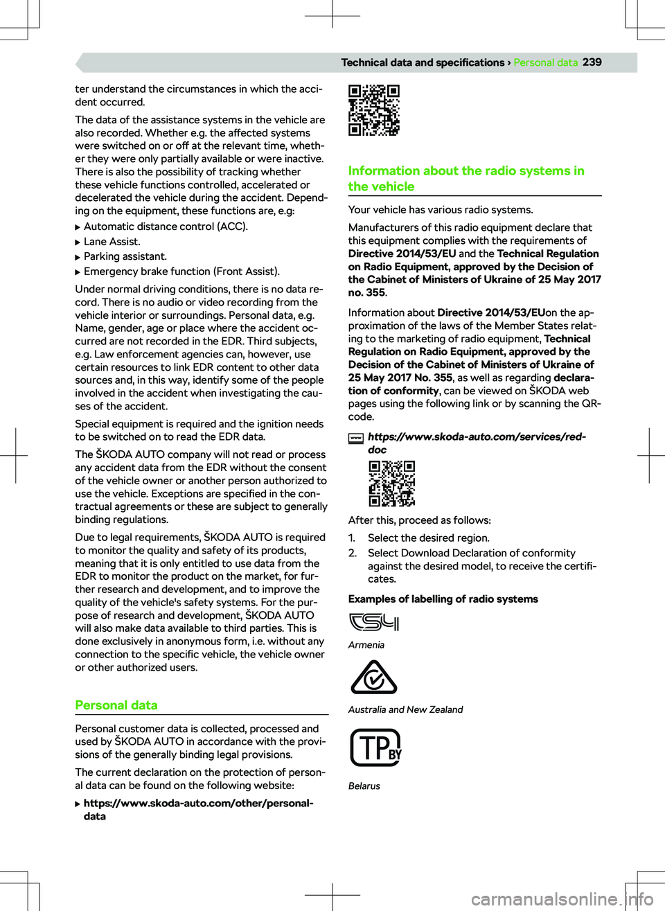 SKODA SUPERB 2022  Owner´s Manual ter understand the circumstances in which the acci-
dent occurred.
The data of the assistance systems in the vehicle are
also recorded. Whether e.g. the  a