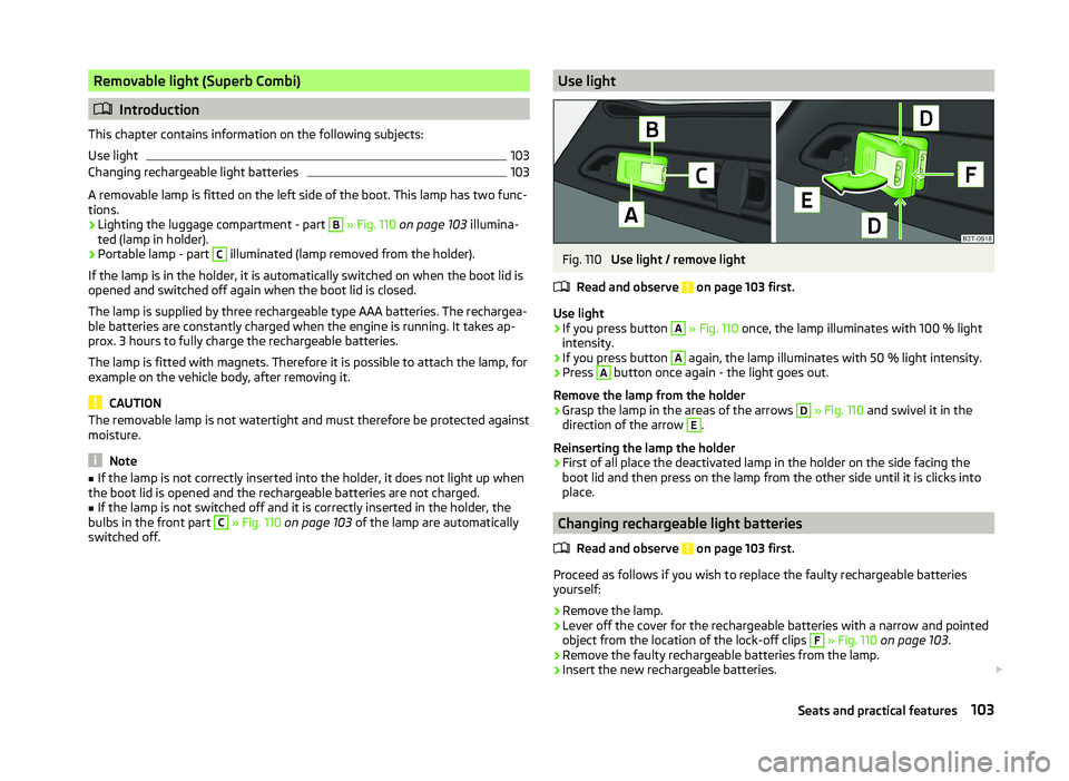 SKODA SUPERB 2011  Owner´s Manual Removable light (Superb Combi)
Introduction
This chapter contains information on the following subjects:
Use light
103
Changing rechargeable light batteries
103
A removable lamp is fitted on the le