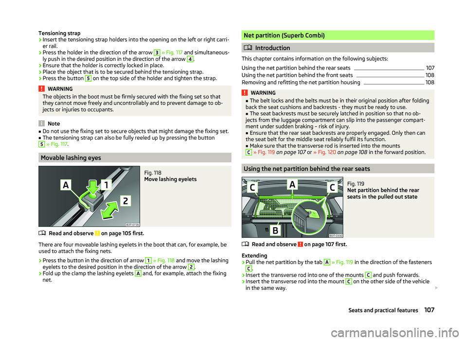 SKODA SUPERB 2011  Owner´s Manual Tensioning strap›Insert the tensioning strap holders into the opening on the left or right carri-
er rail.›
Press the holder in the direction of the arrow 
3
  » Fig. 117  and simultaneous-
ly pu