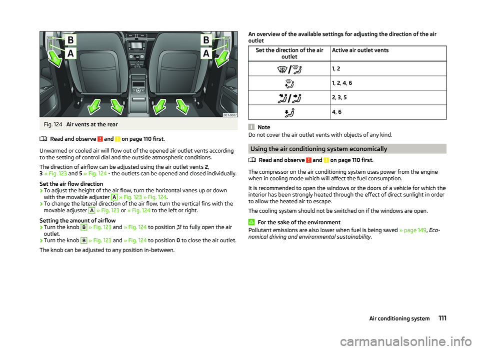 SKODA SUPERB 2011  Owner´s Manual Fig. 124 
Air vents at the rear
Read and observe 
 and  on page 110 first.
Unwarmed or cooled air will flow out of the opened air outlet vents according to the setting of control dial and the outside 