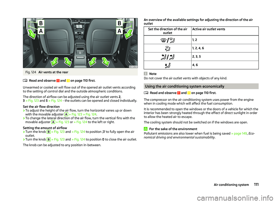 SKODA SUPERB 2008 Owner´s Manual Fig. 124
Air vents at the rear
Read and observe
and on page 110 first.
Unwarmed or cooled air will flow out of the opened air outlet vents according to the setting of control dial and the outside SKODA SUPERB 2008 Owner´s Manual Fig. 124
Air vents at the rear
Read and observe
and on page 110 first.
Unwarmed or cooled air will flow out of the opened air outlet vents according to the setting of control dial and the outside