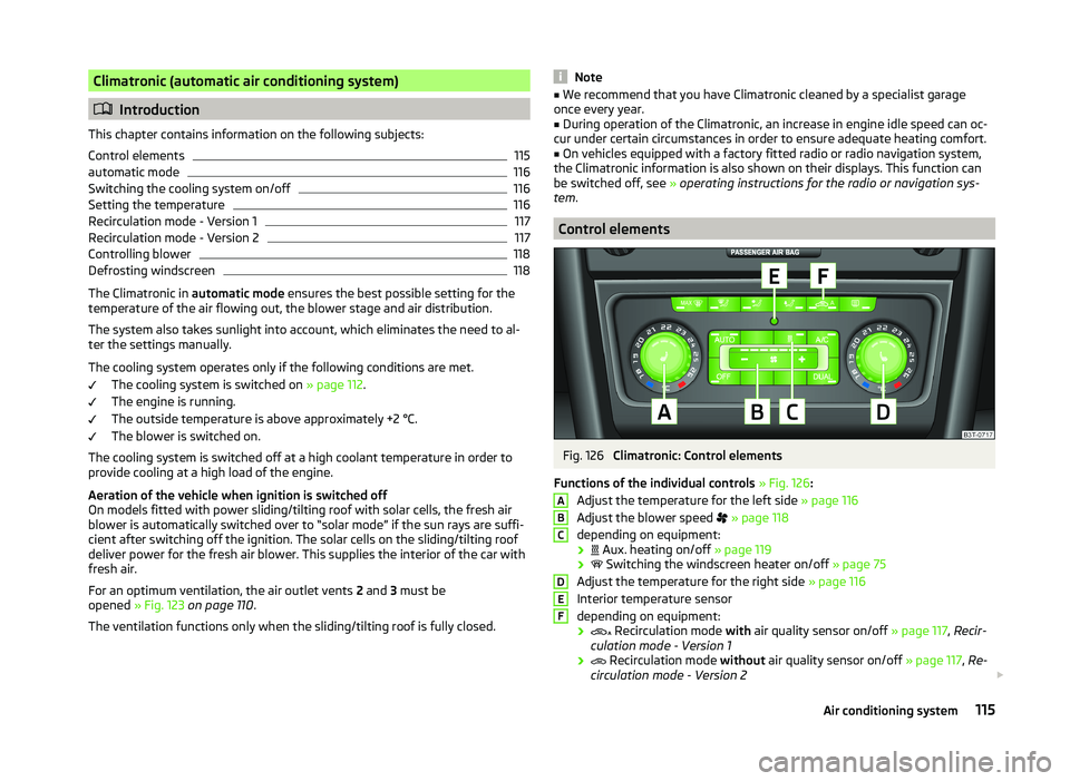 SKODA SUPERB 2011  Owner´s Manual Climatronic (automatic air conditioning system)
Introduction
This chapter contains information on the following subjects:
Control elements
115
automatic mode
116
Switching the cooling system on/off