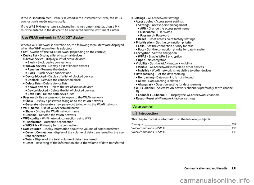 SKODA SUPERB 2011 Owner´s Manual If the Pushbutton menu item is selected in the instrument cluster, the Wi-Fi
connection is made automatically.
If the WPS PIN menu item is selected in the instrument cluster, then a PIN
must be ent SKODA SUPERB 2011 Owner´s Manual If the Pushbutton menu item is selected in the instrument cluster, the Wi-Fi
connection is made automatically.
If the WPS PIN menu item is selected in the instrument cluster, then a PIN
must be ent