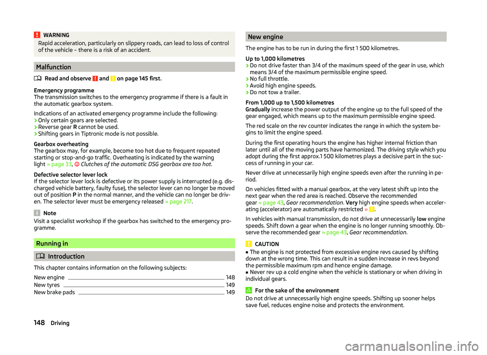 SKODA SUPERB 2010  Owner´s Manual WARNINGRapid acceleration, particularly on slippery roads, can lead to loss of control
of the vehicle – there is a risk of an accident.
Malfunction
Read and observe 
 and  on page 145 first.
Emergen