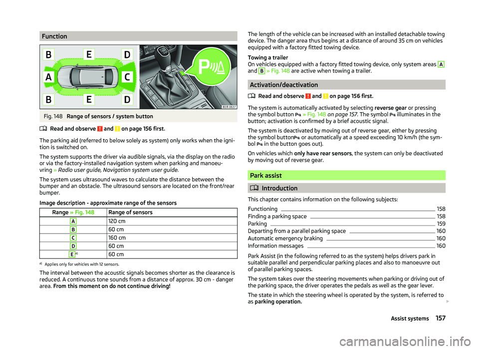 SKODA SUPERB 2010  Owner´s Manual FunctionFig. 148 
Range of sensors / system button
Read and observe 
 and  on page 156 first.
The parking aid (referred to below solely as system) only works when the igni-
tion is switched on.
The sy