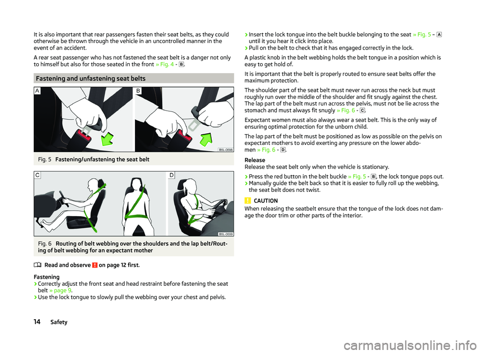 SKODA SUPERB 2011  Owner´s Manual It is also important that rear passengers fasten their seat belts, as they could
otherwise be thrown through the vehicle in an uncontrolled manner in the
event of an accident.
A rear seat passenger wh