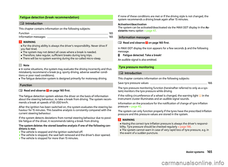 SKODA SUPERB 2010 Owner´s Manual Fatigue detection (break recommendation)
Introduction
This chapter contains information on the following subjects:
Function
165
Information messages
165WARNING■ For the driving ability is always SKODA SUPERB 2010 Owner´s Manual Fatigue detection (break recommendation)
Introduction
This chapter contains information on the following subjects:
Function
165
Information messages
165WARNING■ For the driving ability is always