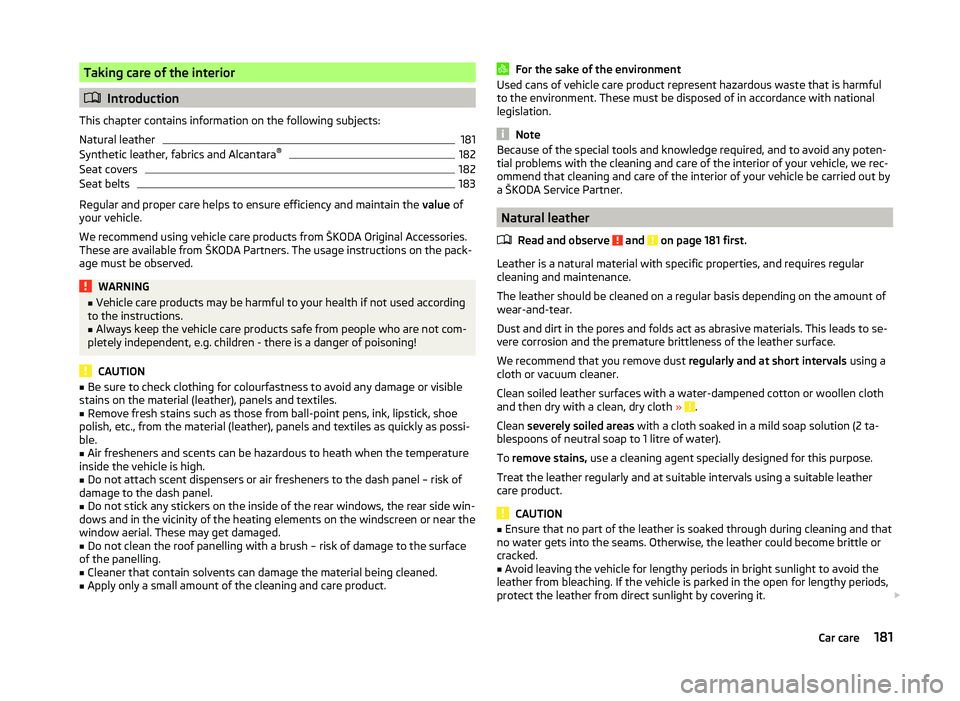 SKODA SUPERB 2011  Owner´s Manual Taking care of the interior
Introduction
This chapter contains information on the following subjects:
Natural leather
181
Synthetic leather, fabrics and Alcantara ®
182
Seat covers
182
Seat belts
