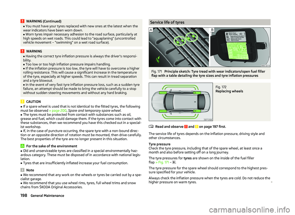 SKODA SUPERB 2009  Owner´s Manual WARNING (Continued)■You must have your tyres replaced with new ones at the latest when the
wear indicators have been worn down.■
Worn tyres impair necessary adhesion to the road surface, particula