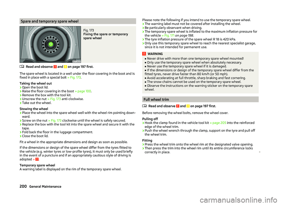 SKODA SUPERB 2011  Owner´s Manual Spare and temporary spare wheelFig. 173 
Fixing the spare or temporary
spare wheel
Read and observe  and  on page 197 first.
The spare wheel is located in a well under the floor covering in the boot a