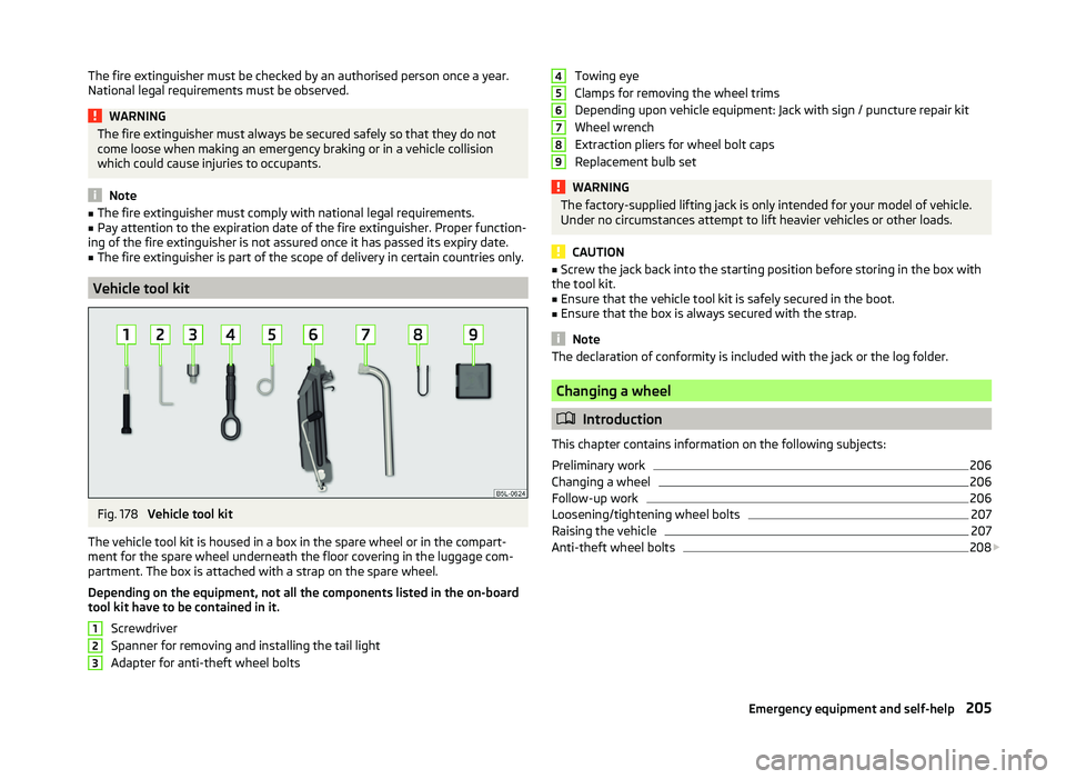 SKODA SUPERB 2010  Owner´s Manual The fire extinguisher must be checked by an authorised person once a year.
National legal requirements must be observed.WARNINGThe fire extinguisher must always be secured safely so that they do not
c