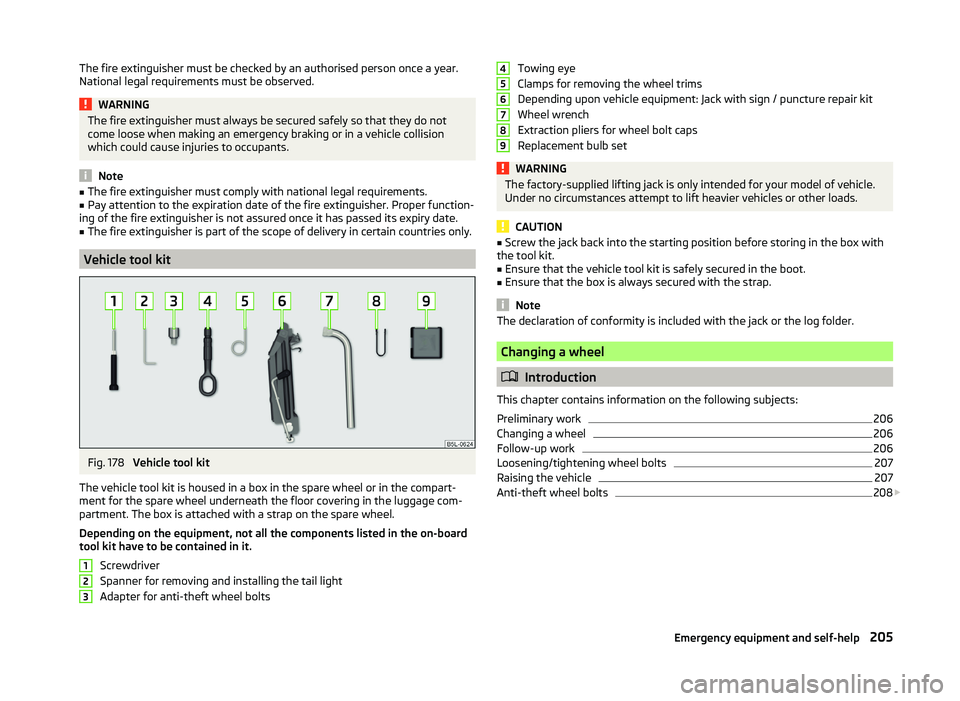 SKODA SUPERB 2011  Owner´s Manual The fire extinguisher must be checked by an authorised person once a year.
National legal requirements must be observed.WARNINGThe fire extinguisher must always be secured safely so that they do not
c