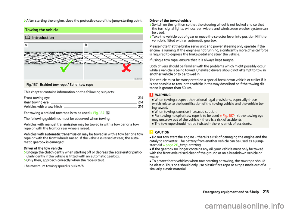 SKODA SUPERB 2010  Owner´s Manual ›After starting the engine, close the protective cap of the jump-starting point.
Towing the vehicle

Introduction
Fig. 187 
Braided tow rope / Spiral tow rope
This chapter contains information on