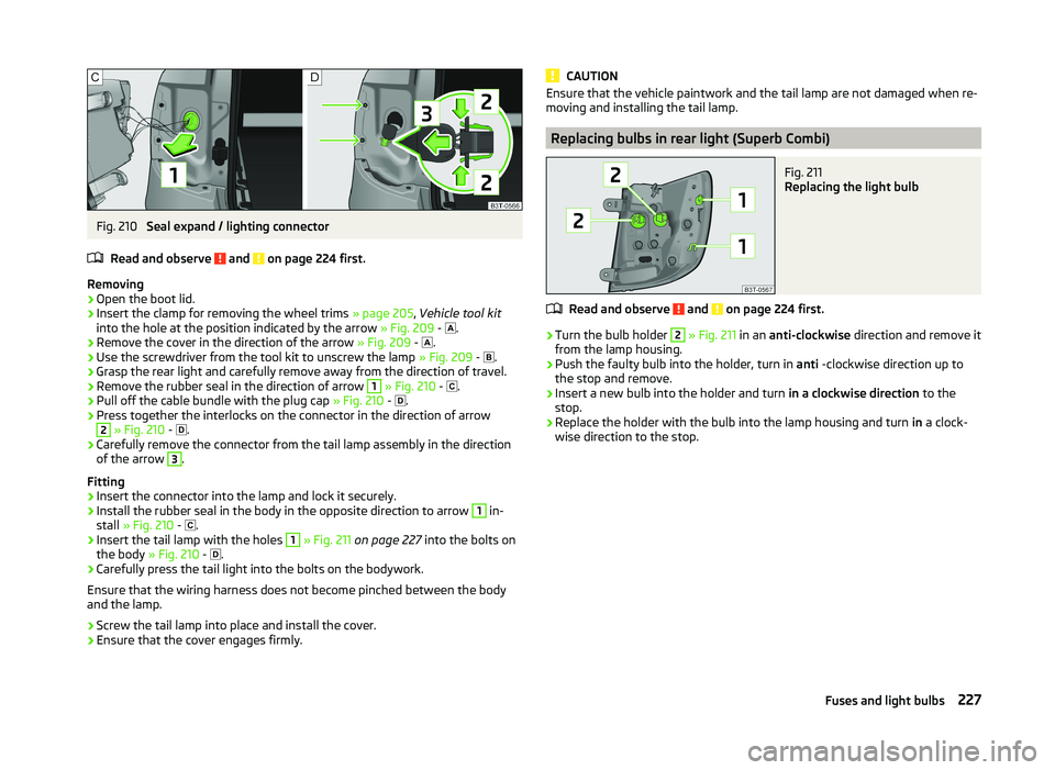 SKODA SUPERB 2011  Owner´s Manual Fig. 210 
Seal expand / lighting connector
Read and observe 
 and  on page 224 first.
Removing
›
Open the boot lid.
›
Insert the clamp for removing the wheel trims  » page 205, Vehicle tool kit
i