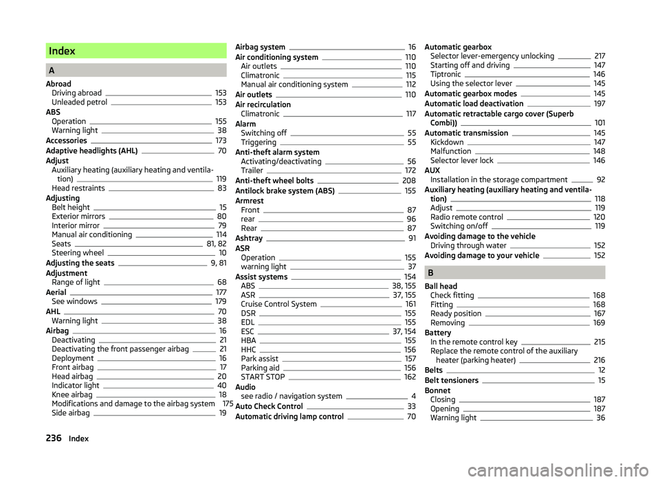 SKODA SUPERB 2010  Owner´s Manual Index
A
Abroad Driving abroad
153
Unleaded petrol153
ABS Operation
155
Warning light38
Accessories173
Adaptive headlights (AHL)70
Adjust Auxiliary heating (auxiliary heating and ventila- tion)
119
Hea