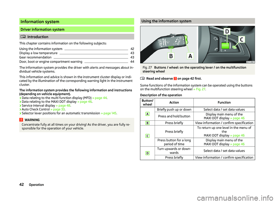 SKODA SUPERB 2010  Owner´s Manual Information system
Driver information system
Introduction
This chapter contains information on the following subjects:
Using the information system
42
Display a low temperature
43
Gear recommendati