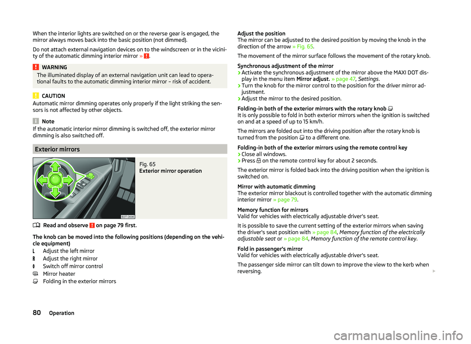 SKODA SUPERB 2011  Owner´s Manual When the interior lights are switched on or the reverse gear is engaged, the
mirror always moves back into the basic position (not dimmed).
Do not attach external navigation devices on to the windscre