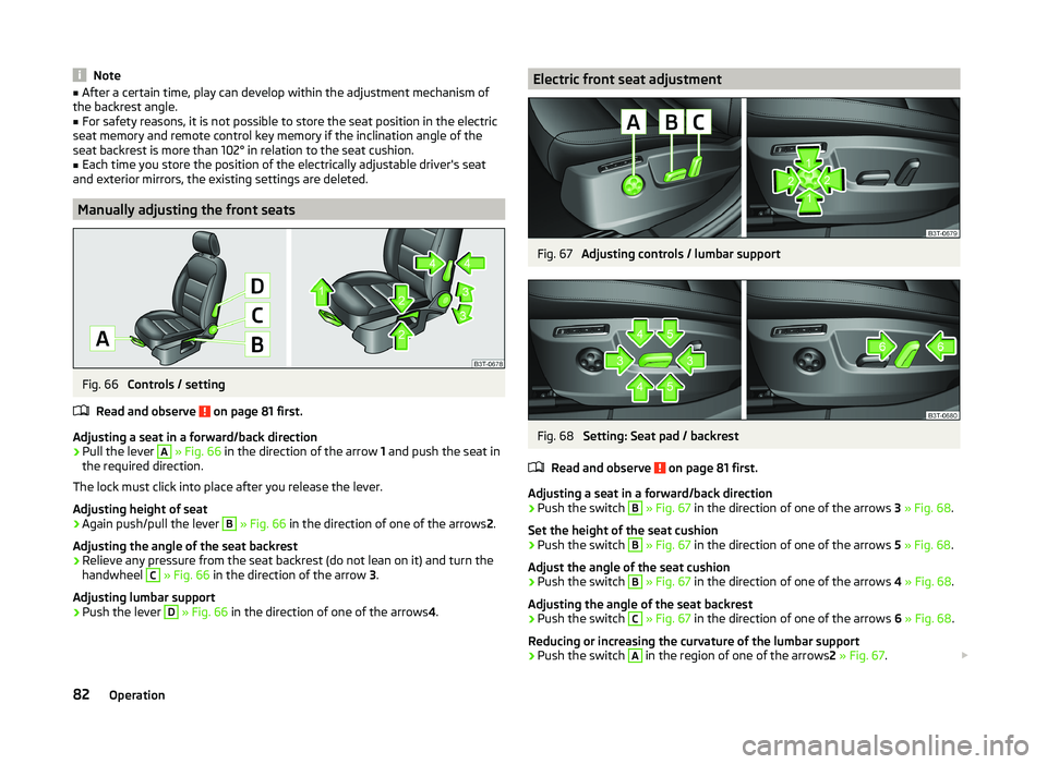 SKODA SUPERB 2011  Owner´s Manual Note■After a certain time, play can develop within the adjustment mechanism of
the backrest angle.■
For safety reasons, it is not possible to store the seat position in the electric
seat memory an