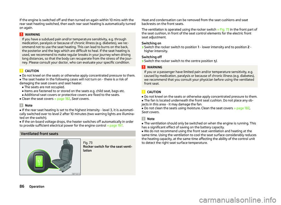 SKODA SUPERB 2011 Owner´s Manual If the engine is switched off and then turned on again within 10 mins with the
rear seat heating switched, then each rear seat heating is automatically turned
on again.WARNINGIf you have a subdued pai SKODA SUPERB 2011 Owner´s Manual If the engine is switched off and then turned on again within 10 mins with the
rear seat heating switched, then each rear seat heating is automatically turned
on again.WARNINGIf you have a subdued pai