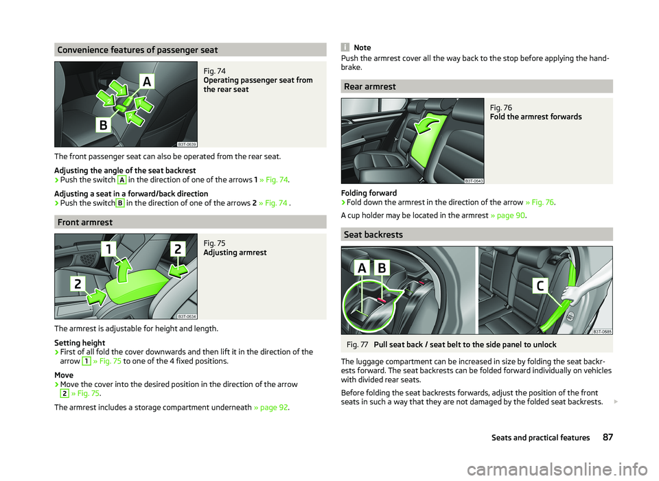 SKODA SUPERB 2008  Owner´s Manual Convenience features of passenger seatFig. 74 
Operating passenger seat from
the rear seat
The front passenger seat can also be operated from the rear seat.
Adjusting the angle of the seat backrest
�