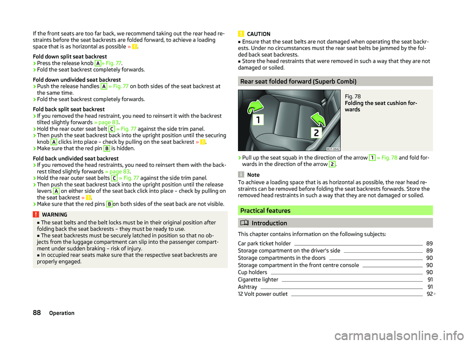 SKODA SUPERB 2008 Owner´s Manual If the front seats are too far back, we recommend taking out the rear head re-
straints before the seat backrests are folded forward, to achieve a loading
space that is as horizontal as possible »
SKODA SUPERB 2008 Owner´s Manual If the front seats are too far back, we recommend taking out the rear head re-
straints before the seat backrests are folded forward, to achieve a loading
space that is as horizontal as possible »