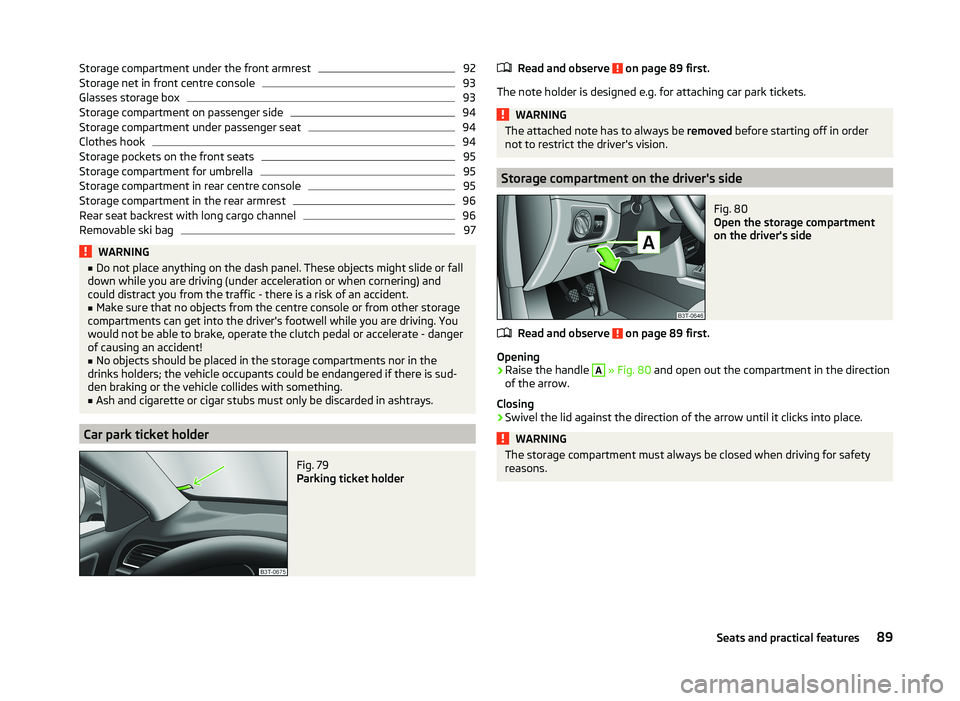 SKODA SUPERB 2011 Owner´s Manual Storage compartment under the front armrest92Storage net in front centre console93
Glasses storage box
93
Storage compartment on passenger side
94
Storage compartment under passenger seat
94
Clothes h SKODA SUPERB 2011 Owner´s Manual Storage compartment under the front armrest92Storage net in front centre console93
Glasses storage box
93
Storage compartment on passenger side
94
Storage compartment under passenger seat
94
Clothes h