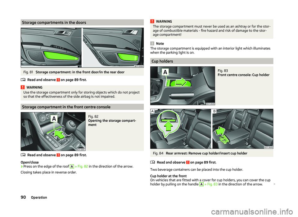 SKODA SUPERB 2011 Owner´s Manual Storage compartments in the doorsFig. 81
Storage compartment: in the front door/in the rear door
Read and observe
on page 89 first.
WARNINGUse the storage compartment only for storing objects which SKODA SUPERB 2011 Owner´s Manual Storage compartments in the doorsFig. 81
Storage compartment: in the front door/in the rear door
Read and observe
on page 89 first.
WARNINGUse the storage compartment only for storing objects which
