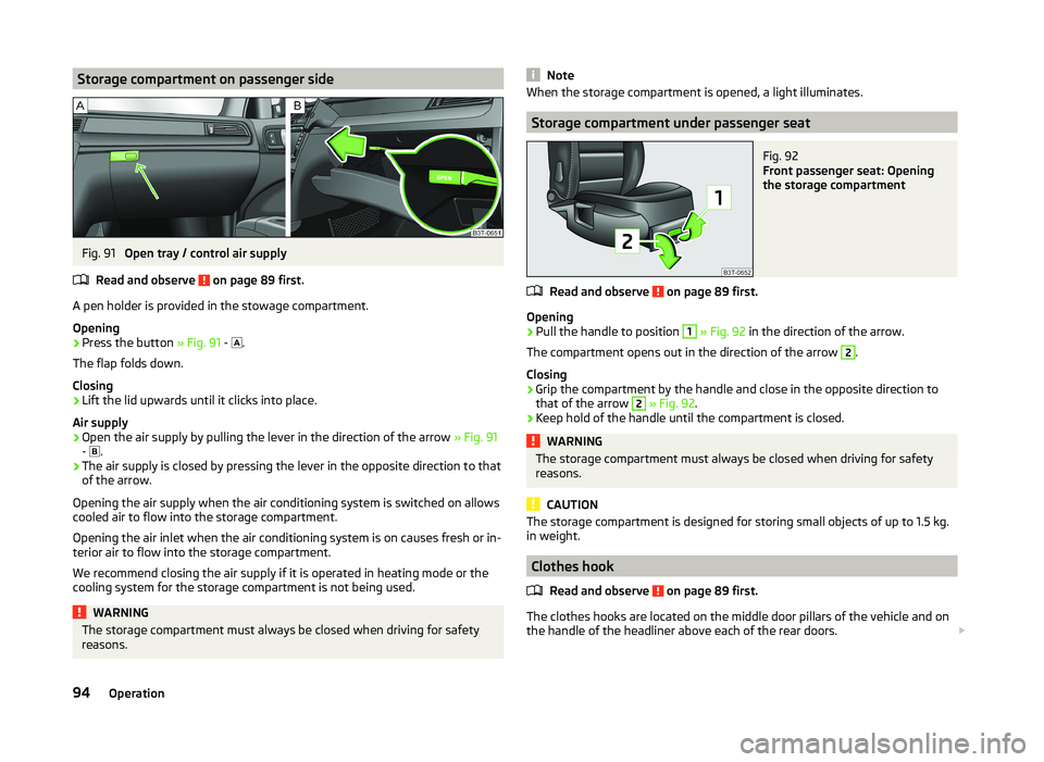 SKODA SUPERB 2011 Owner´s Manual Storage compartment on passenger sideFig. 91
Open tray / control air supply
Read and observe
on page 89 first.
A pen holder is provided in the stowage compartment.
Opening
›
Press the button » SKODA SUPERB 2011 Owner´s Manual Storage compartment on passenger sideFig. 91
Open tray / control air supply
Read and observe
on page 89 first.
A pen holder is provided in the stowage compartment.
Opening
›
Press the button »