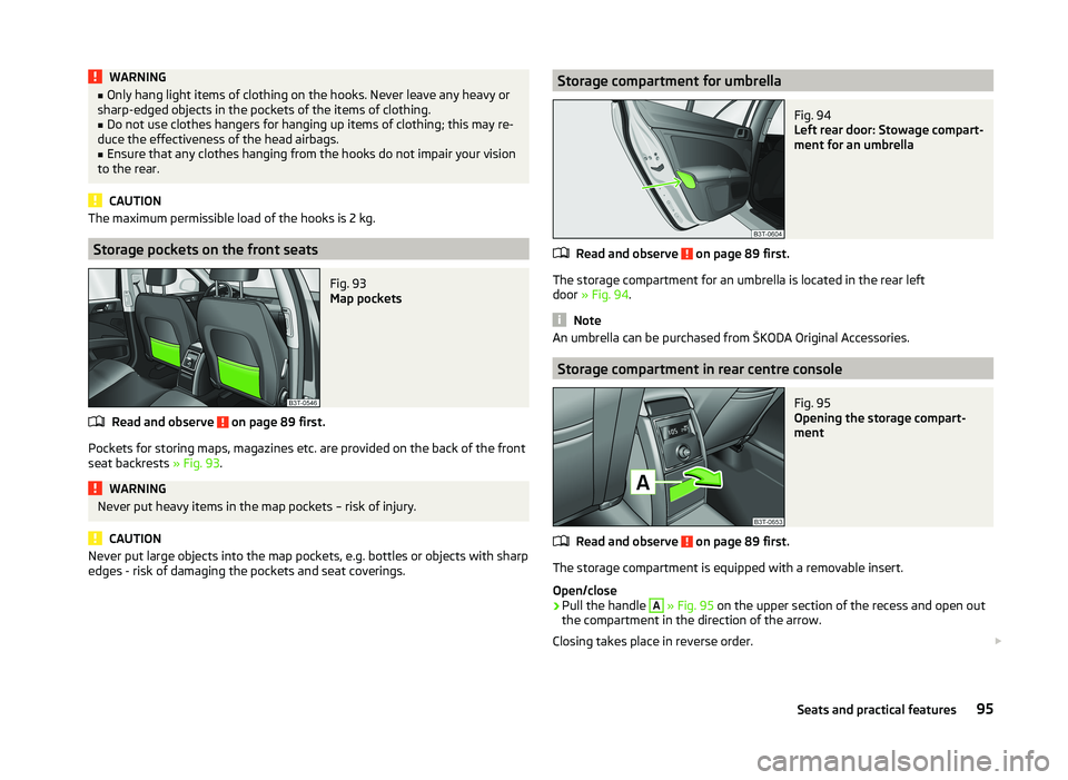 SKODA SUPERB 2011 Owner´s Manual WARNING■Only hang light items of clothing on the hooks. Never leave any heavy or
sharp-edged objects in the pockets of the items of clothing.■
Do not use clothes hangers for hanging up items of cl SKODA SUPERB 2011 Owner´s Manual WARNING■Only hang light items of clothing on the hooks. Never leave any heavy or
sharp-edged objects in the pockets of the items of clothing.■
Do not use clothes hangers for hanging up items of cl