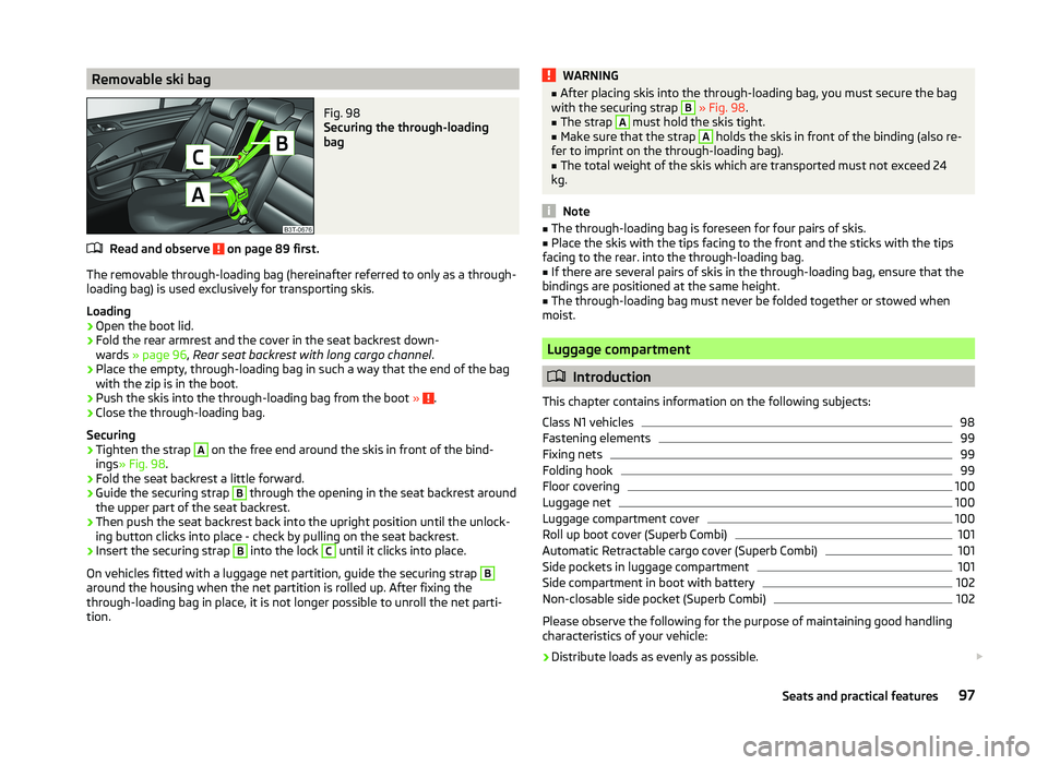 SKODA SUPERB 2011  Owner´s Manual Removable ski bagFig. 98 
Securing the through-loading
bag
Read and observe  on page 89 first.
The removable through-loading bag (hereinafter referred to only as a through- loading bag) is used exclus