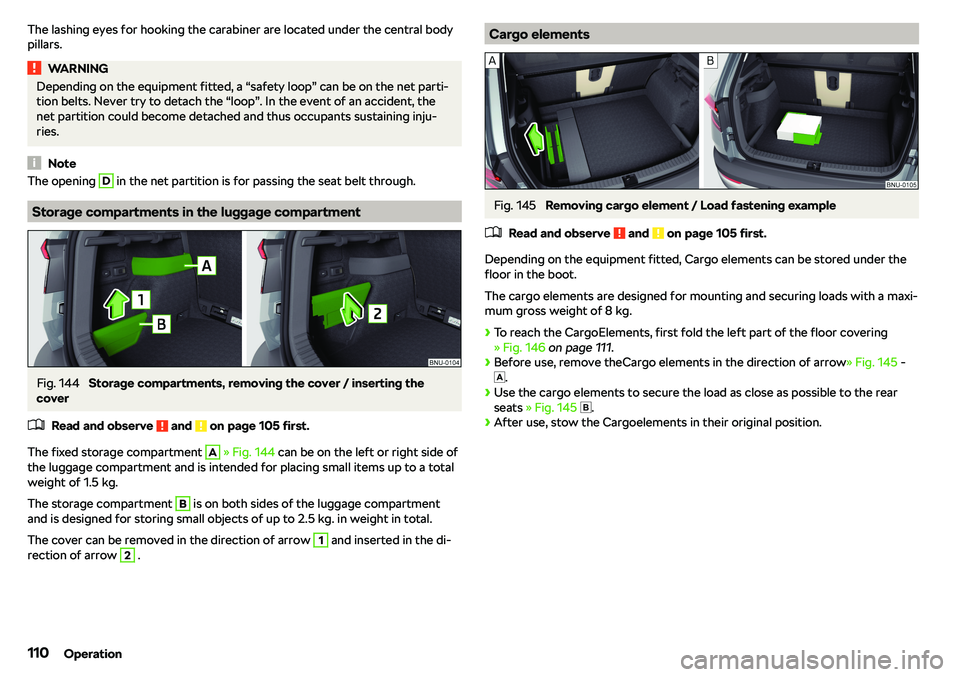 SKODA KAROQ 2020  Owner´s Manual The lashing eyes for hooking the carabiner are located under the central body
pillars.WARNINGDepending on the equipment fitted, a “safety loop” can be on the net parti-
tion belts. Never try to de