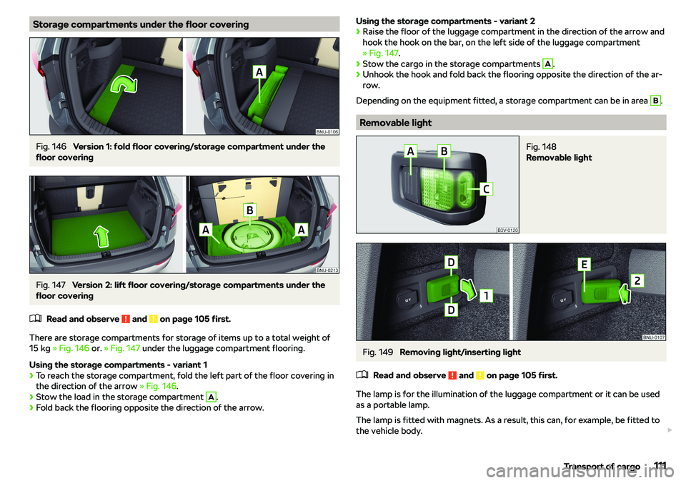 SKODA KAROQ 2020  Owner´s Manual Storage compartments under the floor coveringFig. 146 
Version 1: fold floor covering/storage compartment under the
floor covering
Fig. 147 
Version 2: lift floor covering/storage compartments under t