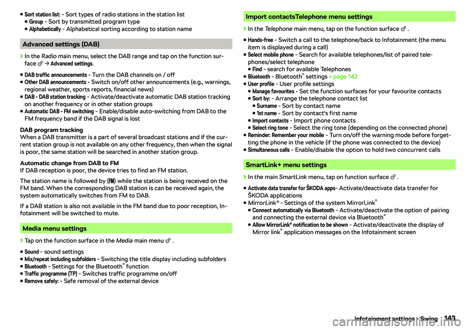 SKODA KAROQ 2020  Owner´s Manual vSort station list: - Sort types of radio stations in the station list
vGroup
 - Sort by transmitted program type
v
Alphabetically
 - Alphabetical sorting according to station name
Advanced setting