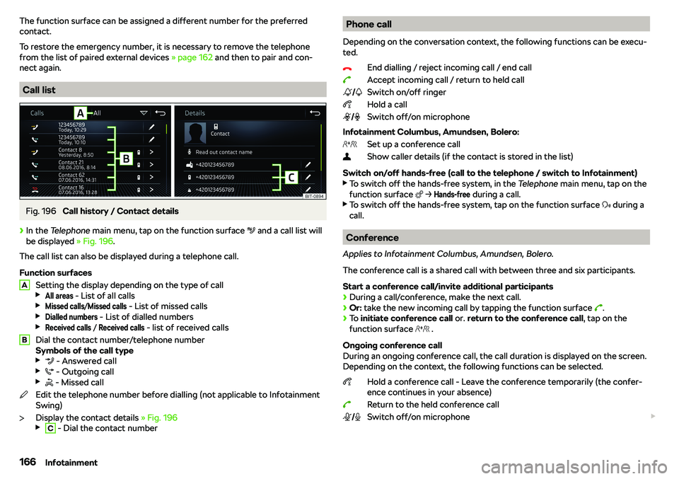 SKODA KAROQ 2020  Owner´s Manual The function surface can be assigned a different number for the preferred
contact.
To restore the emergency number, it is necessary to remove the telephone
from the list of paired external devices  