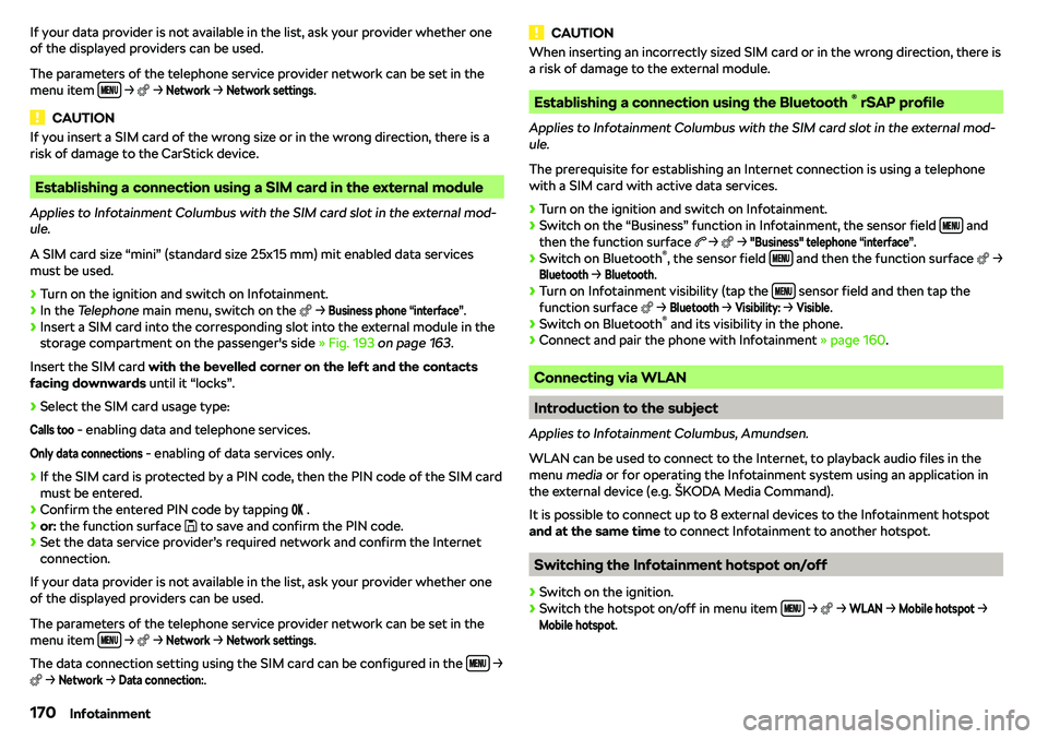 SKODA KAROQ 2020  Owner´s Manual If your data provider is not available in the list, ask your provider whether one
of the displayed providers can be used.
The parameters of the telephone service provider network can be set in the men