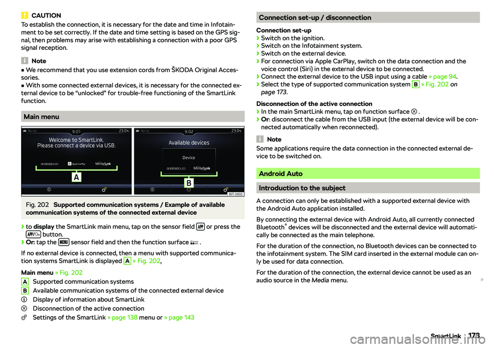 SKODA KAROQ 2020  Owner´s Manual CAUTIONTo establish the connection, it is necessary for the date and time in Infotain-
ment to be set correctly. If the date and time setting is based on the GPS sig-
nal, then problems may arise with