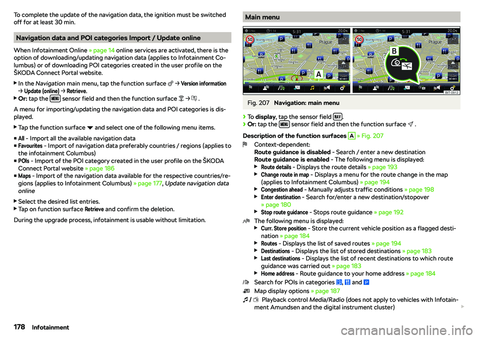 SKODA KAROQ 2019  Owner´s Manual To complete the update of the navigation data, the ignition must be switched
off for at least 30 min.
Navigation data and POI categories Import / Update online
When Infotainment Online  