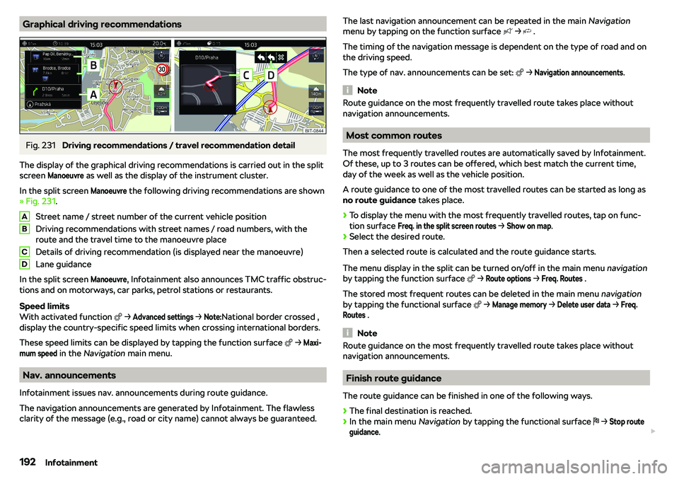 SKODA KAROQ 2020 Owner´s Manual Graphical driving recommendationsFig. 231
Driving recommendations / travel recommendation detail
The display of the graphical driving recommendations is carried out in the split screen
Manoeuvre
as SKODA KAROQ 2020 Owner´s Manual Graphical driving recommendationsFig. 231
Driving recommendations / travel recommendation detail
The display of the graphical driving recommendations is carried out in the split screen
Manoeuvre
as