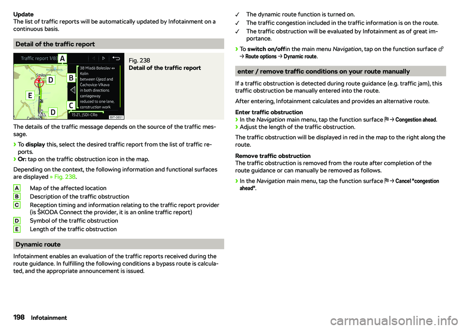 SKODA KAROQ 2020 Owner´s Manual Update
The list of traffic reports will be automatically updated by Infotainment on a
continuous basis.
Detail of the traffic report
Fig. 238
Detail of the traffic report
The details of the traffic m SKODA KAROQ 2020 Owner´s Manual Update
The list of traffic reports will be automatically updated by Infotainment on a
continuous basis.
Detail of the traffic report
Fig. 238
Detail of the traffic report
The details of the traffic m