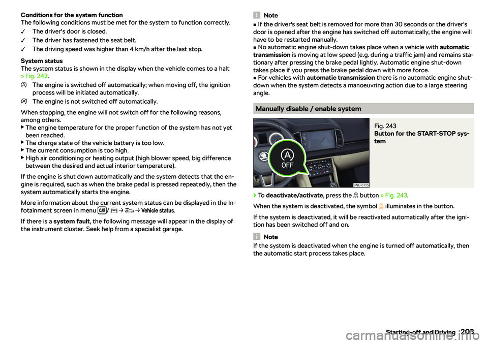 SKODA KAROQ 2020  Owner´s Manual Conditions for the system function
The following conditions must be met for the system to function correctly.
The driver