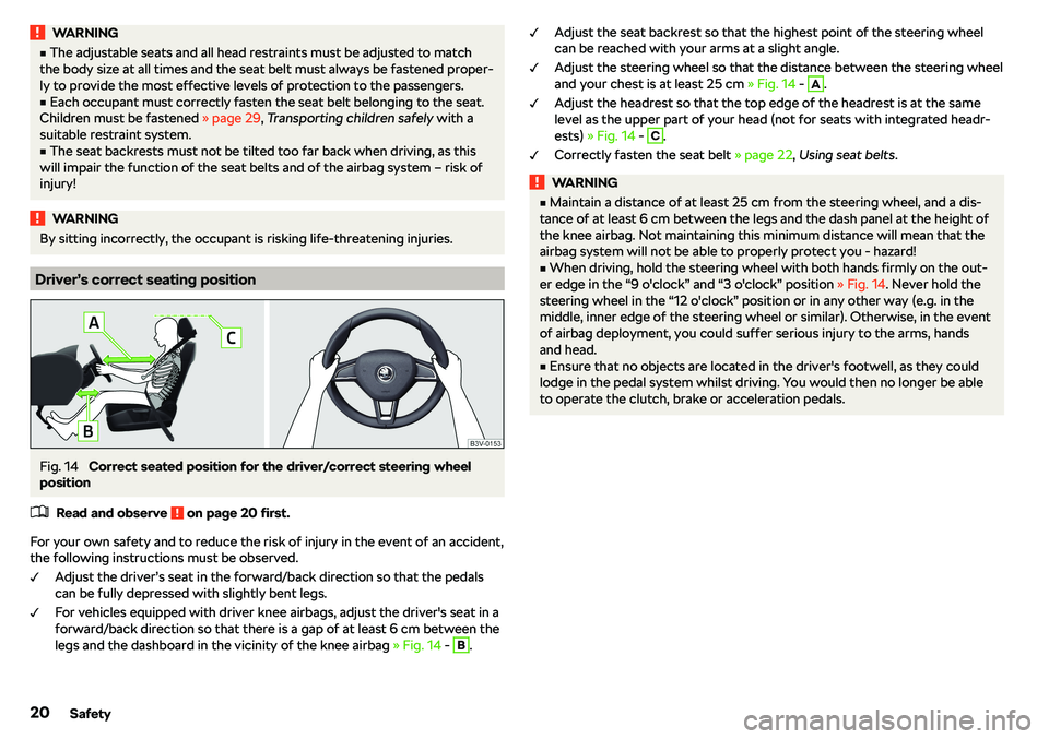 SKODA KAROQ 2020  Owner´s Manual WARNINGvThe adjustable seats and all head restraints must be adjusted to match
the body size at all times and the seat belt must always be fastened proper- ly to provide the most effective levels of 